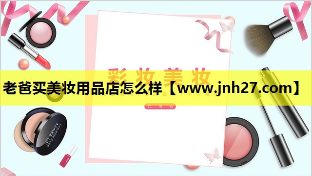 老爸买美妆用品店怎么样